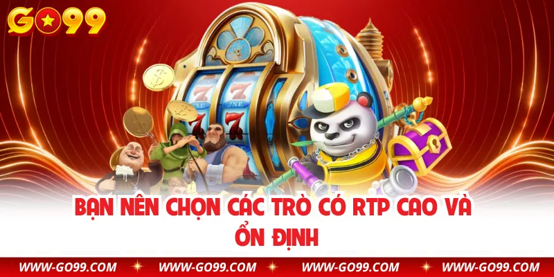 Bạn nên chọn các trò có RTP cao và ổn định