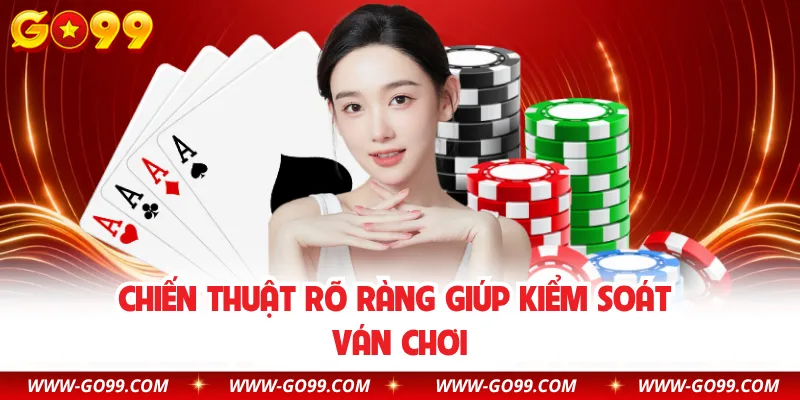 Chiến thuật rõ ràng giúp kiểm soát ván chơi