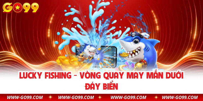 Lucky Fishing - Vòng quay may mắn dưới đáy biển