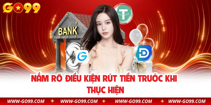Nắm rõ điều kiện rút tiền trước khi thực hiện