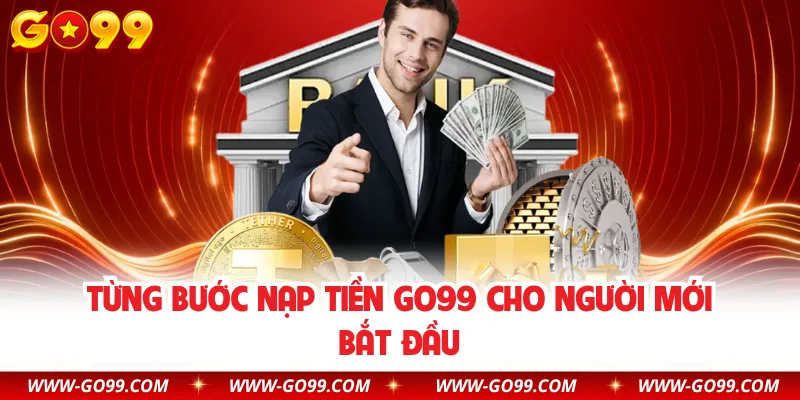 Từng bước nạp tiền GO99 cho người mới bắt đầu