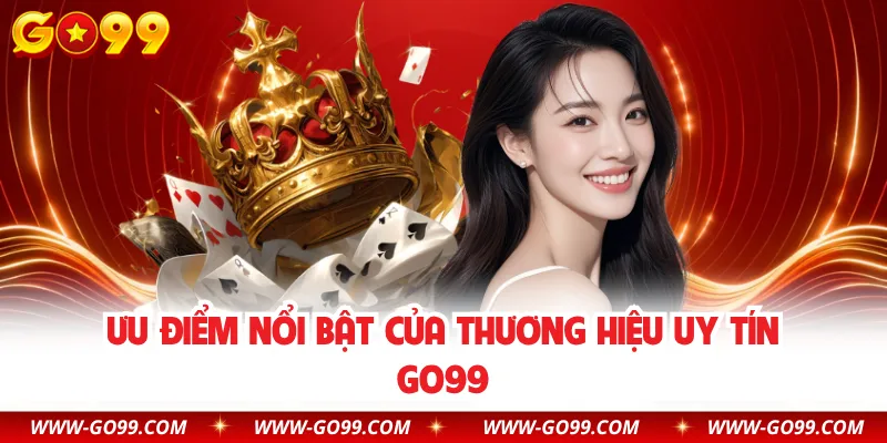 Ưu điểm nổi bật của thương hiệu uy tín GO99