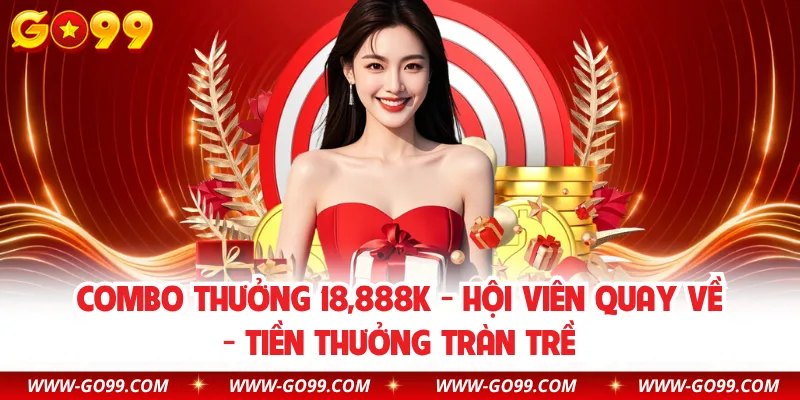 Combo Thưởng 18,888K - Hội Viên Quay Về - Tiền Thưởng Tràn Trề