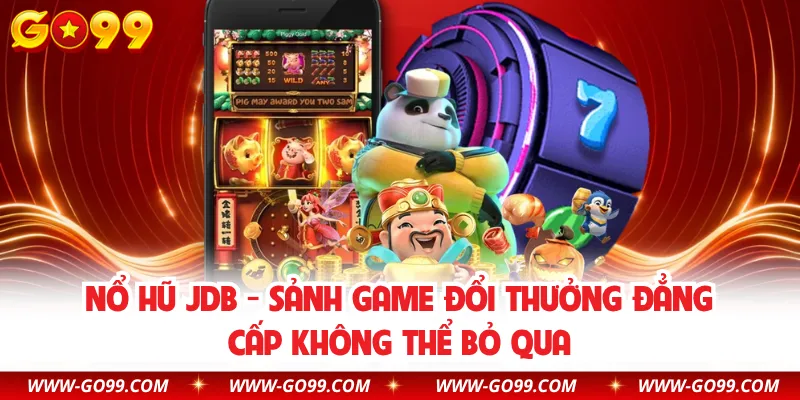 Nổ Hũ JDB - Sảnh Game Đổi Thưởng Đẳng Cấp Không Thể Bỏ Qua