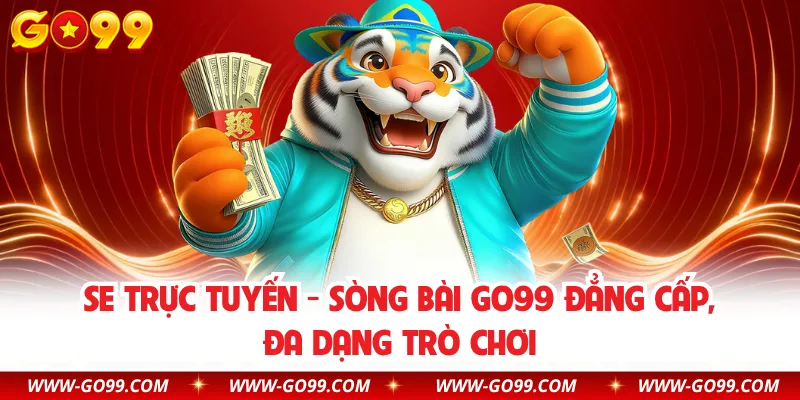 SE Trực Tuyến - Sòng Bài GO99 Đẳng Cấp, Đa Dạng Trò Chơi
